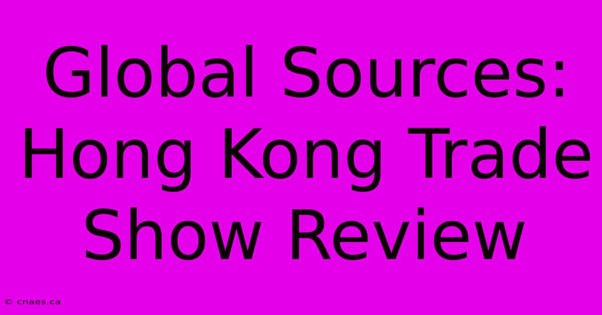 Global Sources: Hong Kong Trade Show Review