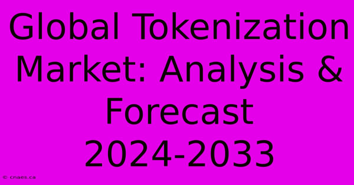 Global Tokenization Market: Analysis & Forecast 2024-2033 