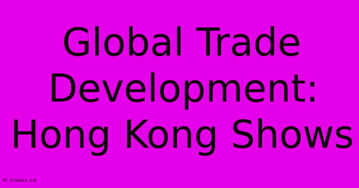 Global Trade Development: Hong Kong Shows