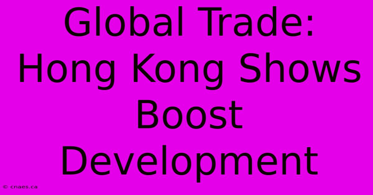 Global Trade: Hong Kong Shows Boost Development