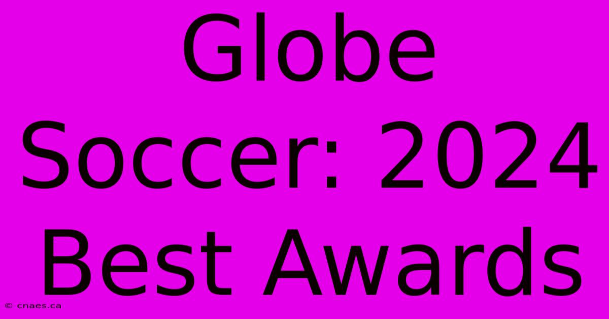 Globe Soccer: 2024 Best Awards