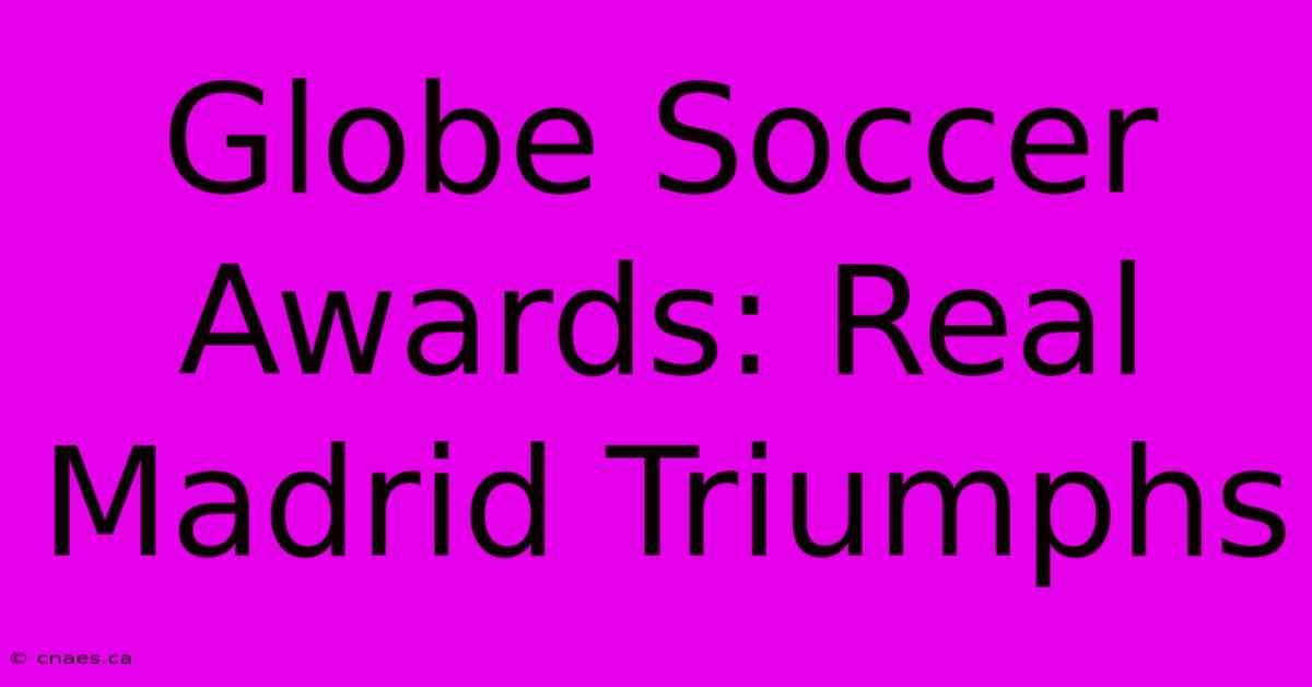 Globe Soccer Awards: Real Madrid Triumphs