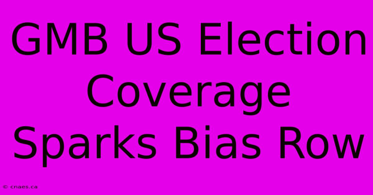 GMB US Election Coverage Sparks Bias Row