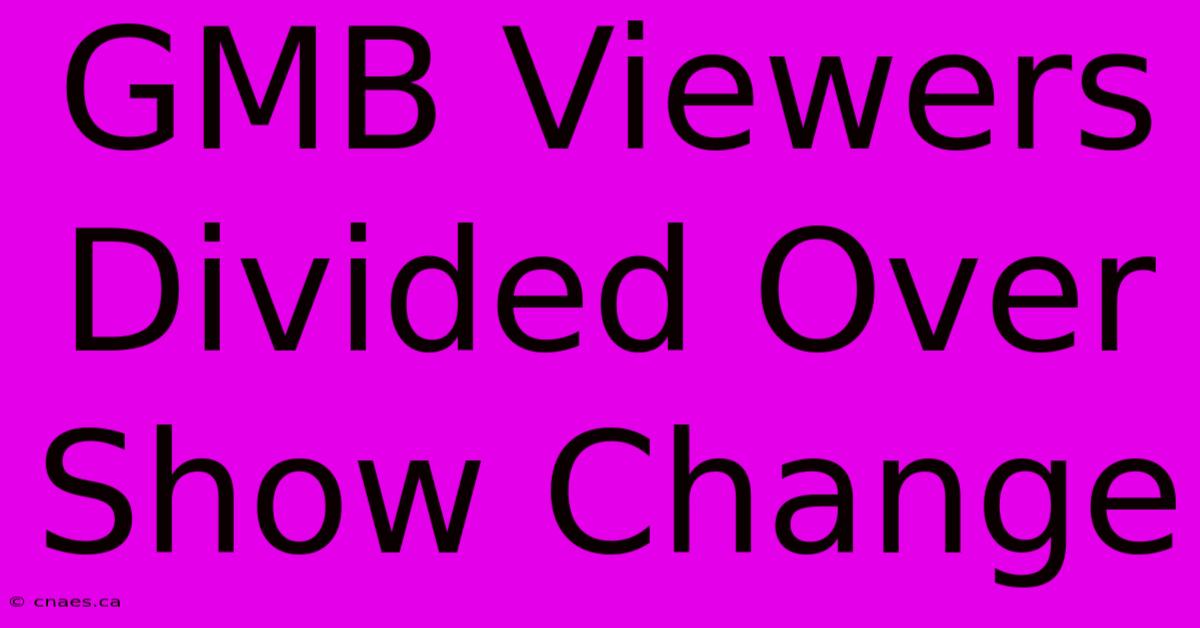 GMB Viewers Divided Over Show Change