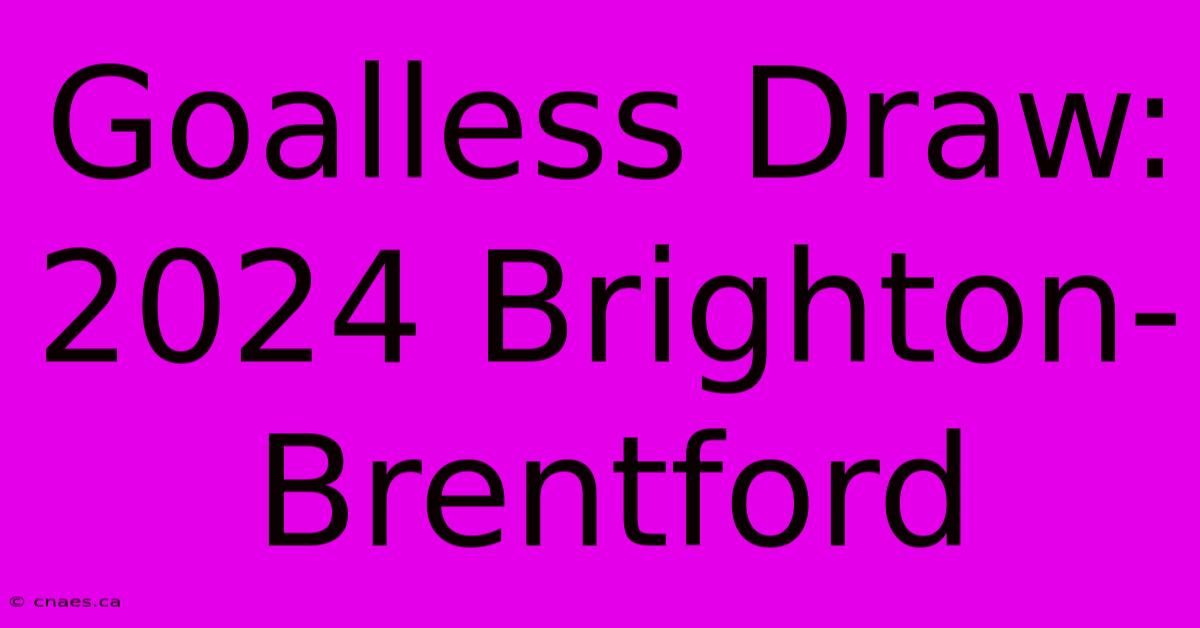 Goalless Draw: 2024 Brighton-Brentford