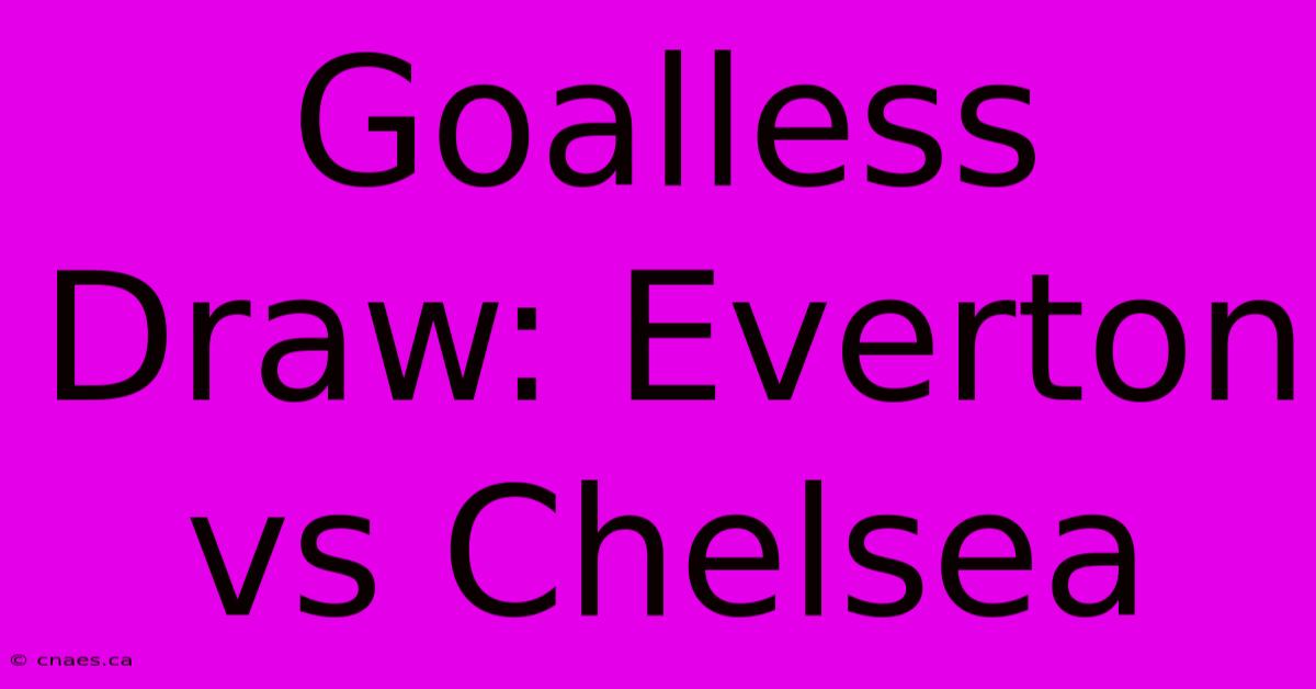 Goalless Draw: Everton Vs Chelsea