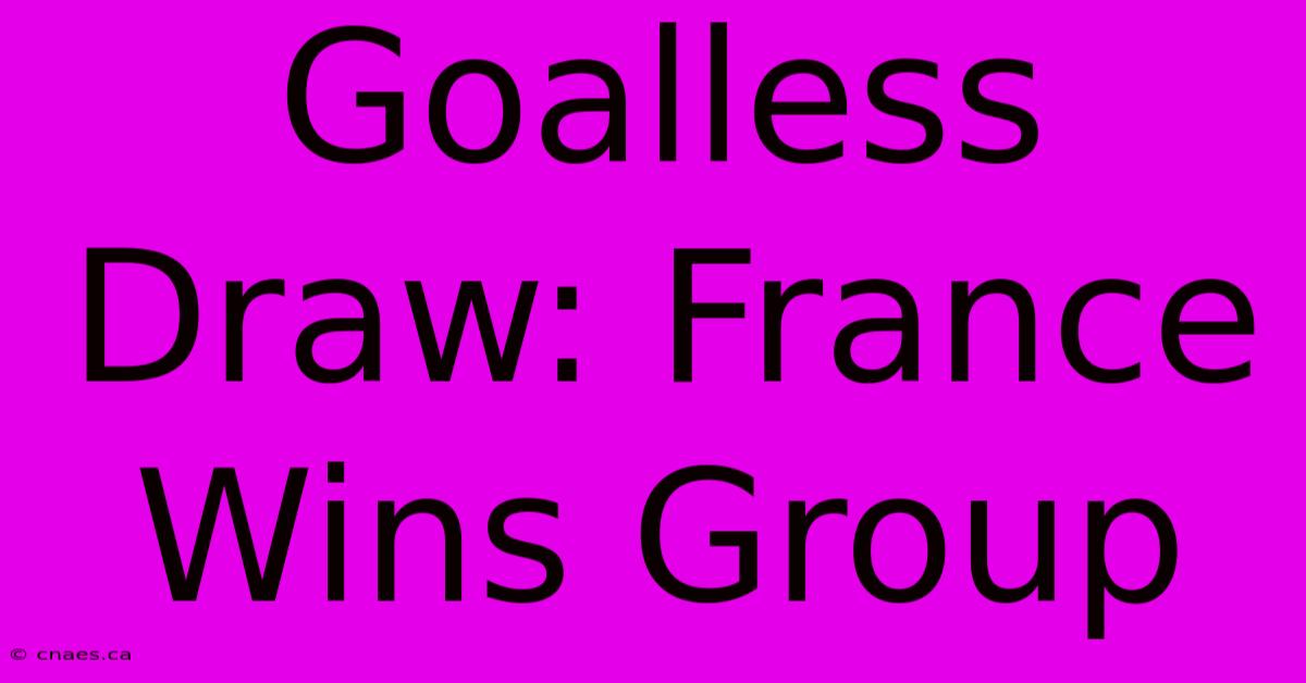 Goalless Draw: France Wins Group