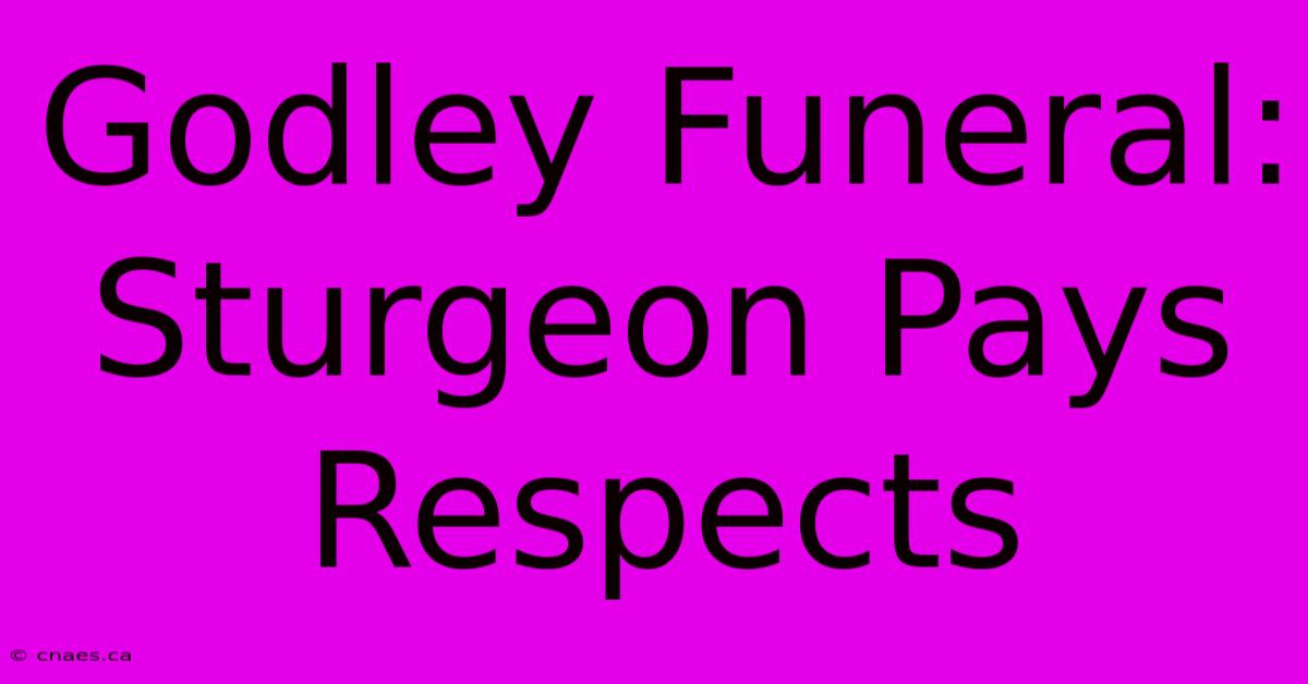 Godley Funeral: Sturgeon Pays Respects