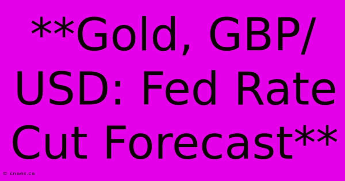 **Gold, GBP/USD: Fed Rate Cut Forecast**