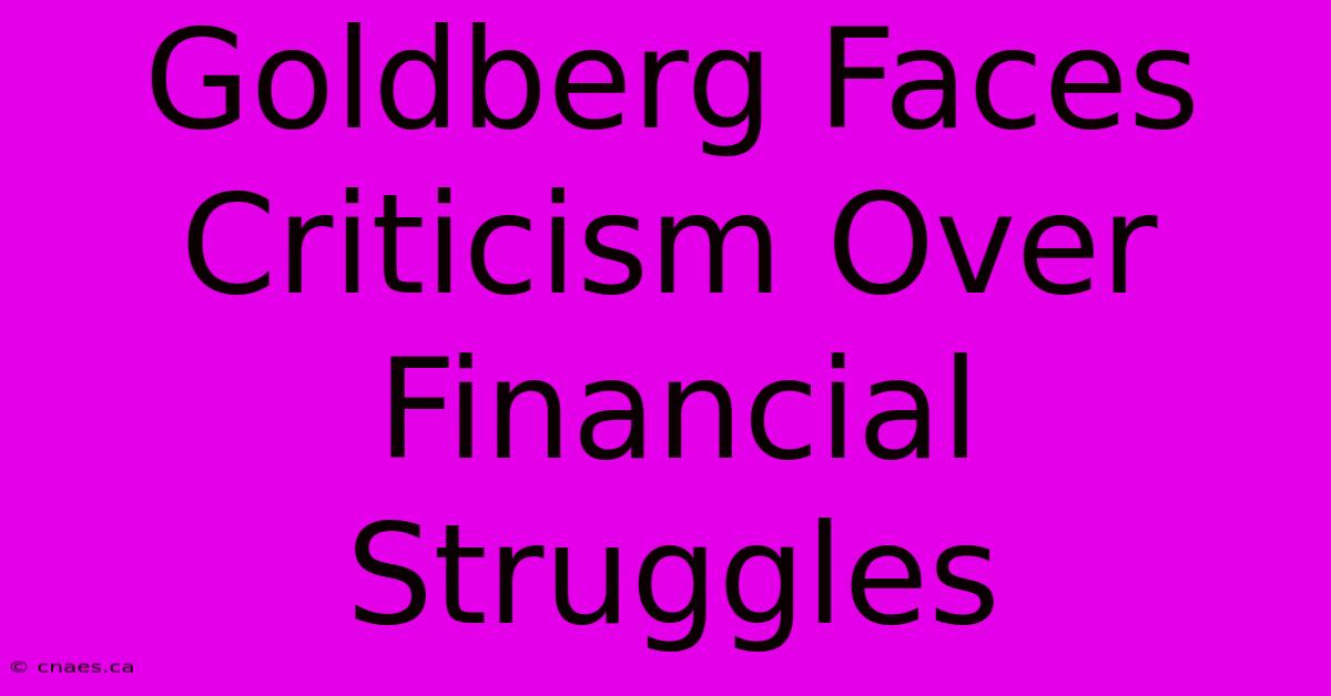 Goldberg Faces Criticism Over Financial Struggles