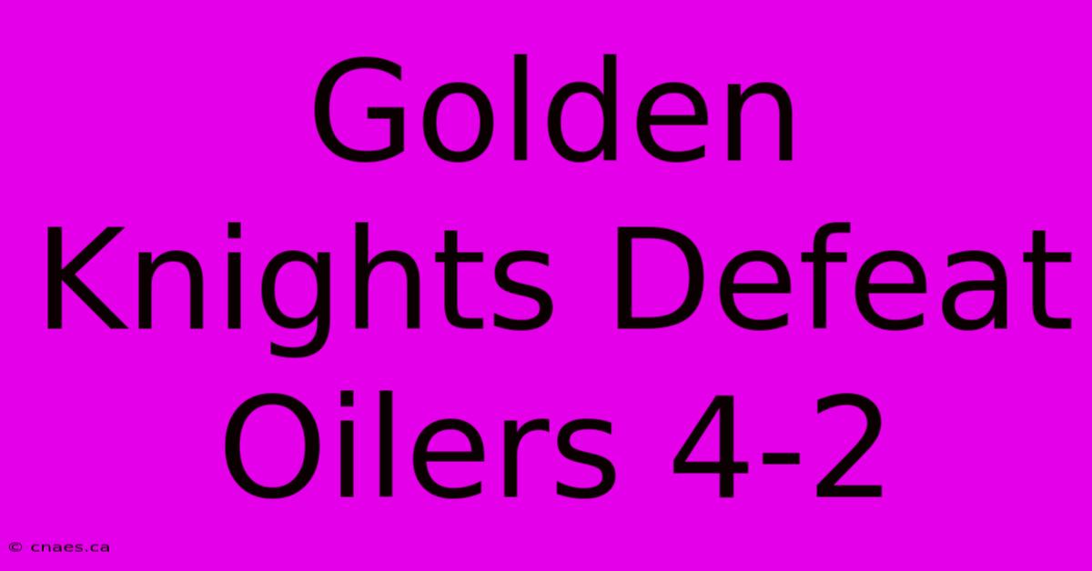 Golden Knights Defeat Oilers 4-2