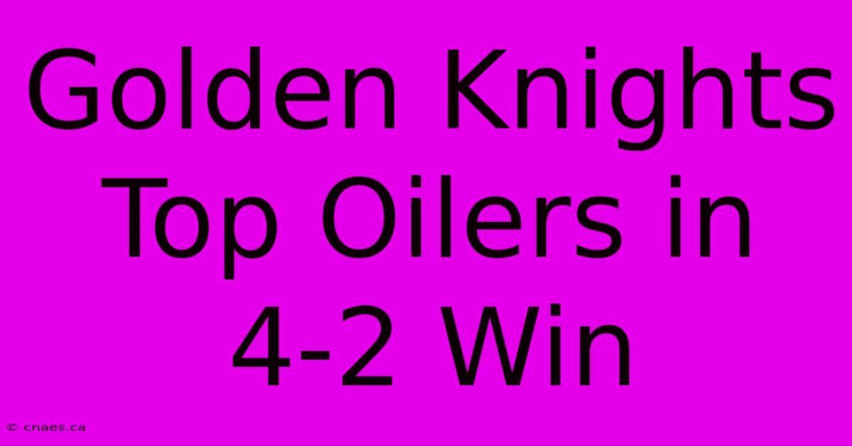 Golden Knights Top Oilers In 4-2 Win