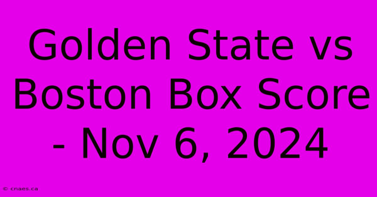 Golden State Vs Boston Box Score - Nov 6, 2024