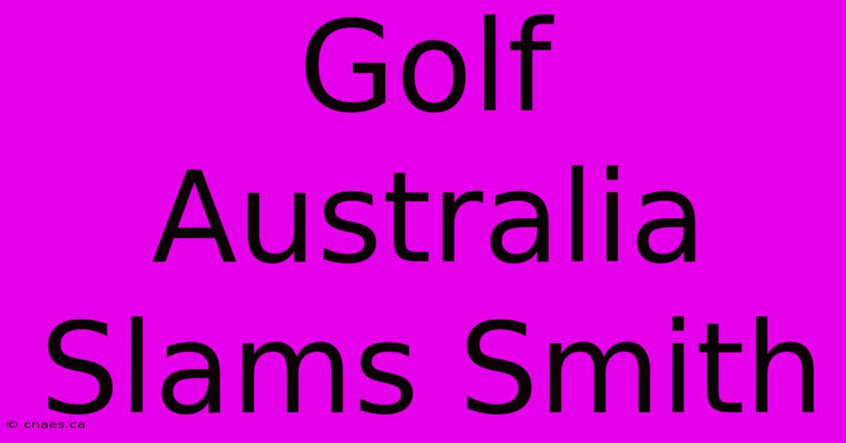 Golf Australia Slams Smith