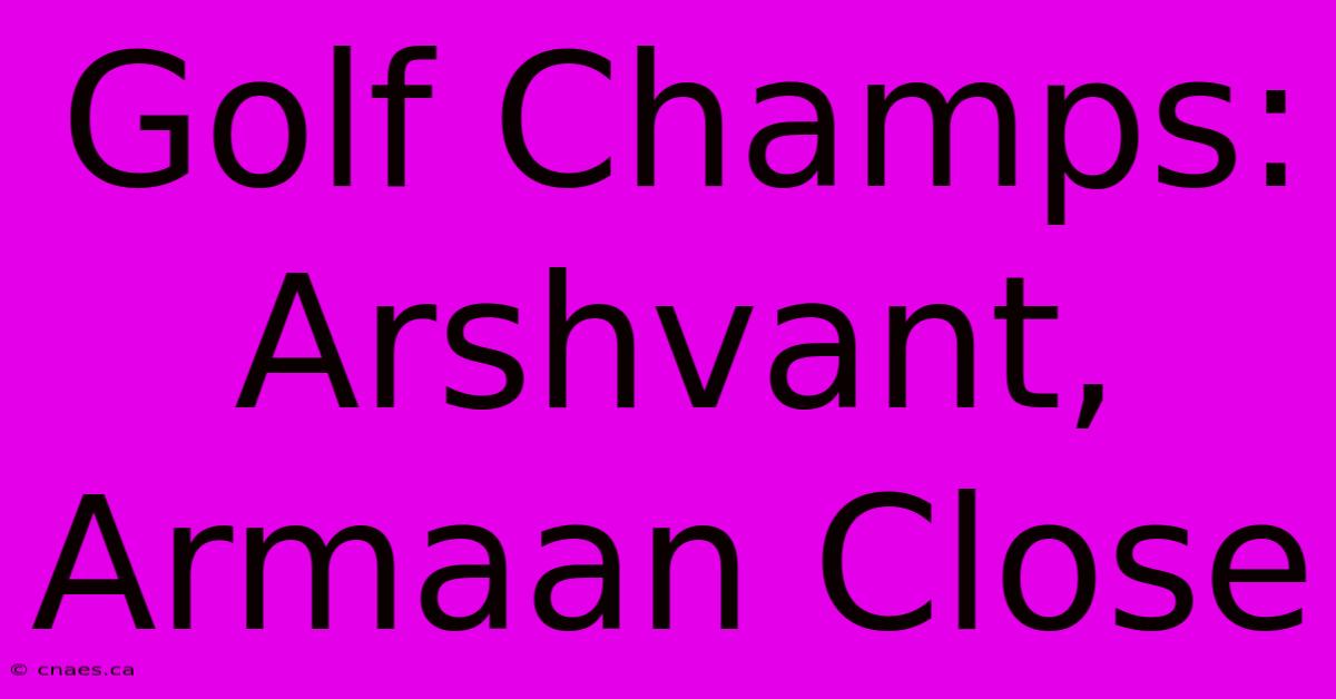 Golf Champs: Arshvant, Armaan Close