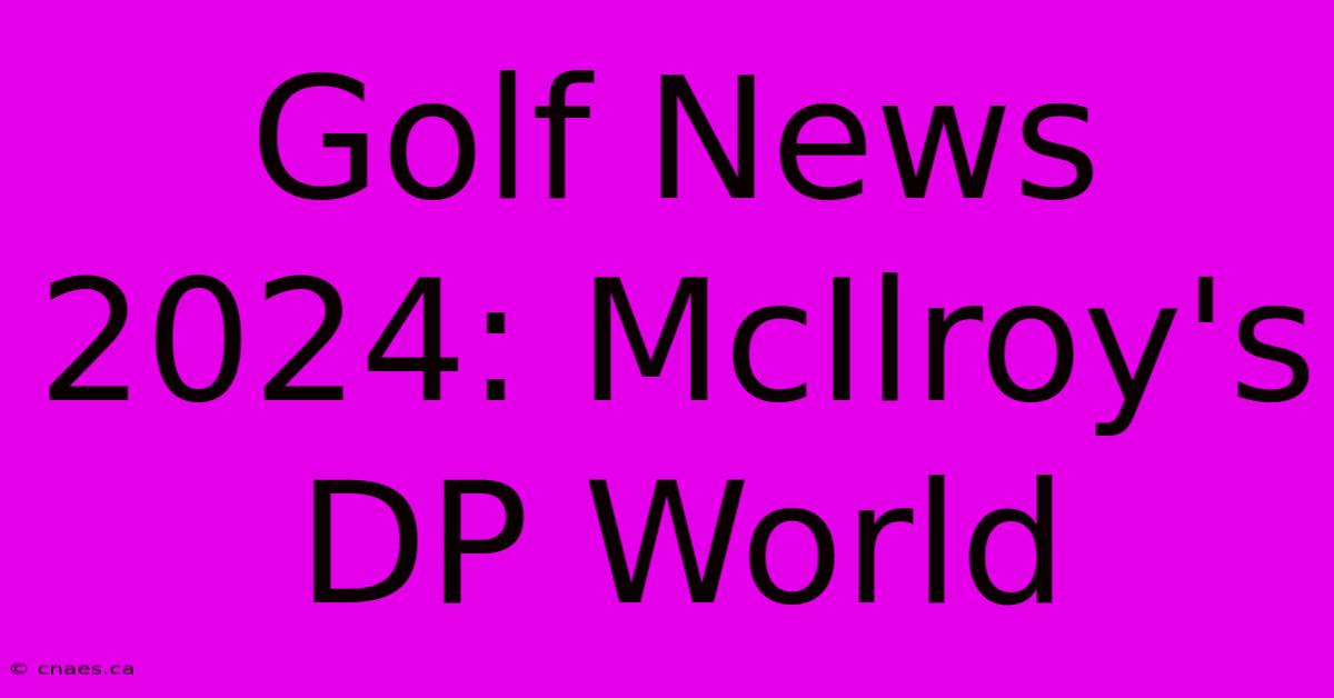 Golf News 2024: McIlroy's DP World