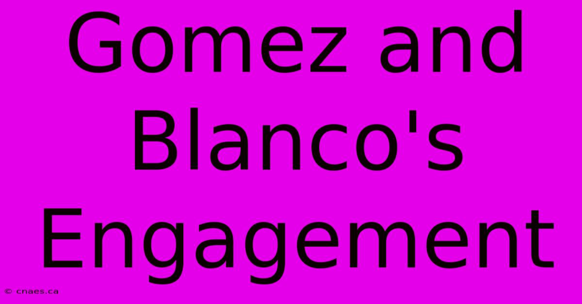 Gomez And Blanco's Engagement