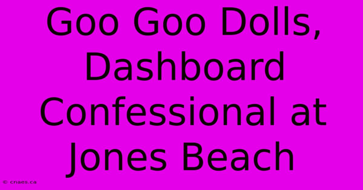 Goo Goo Dolls, Dashboard Confessional At Jones Beach