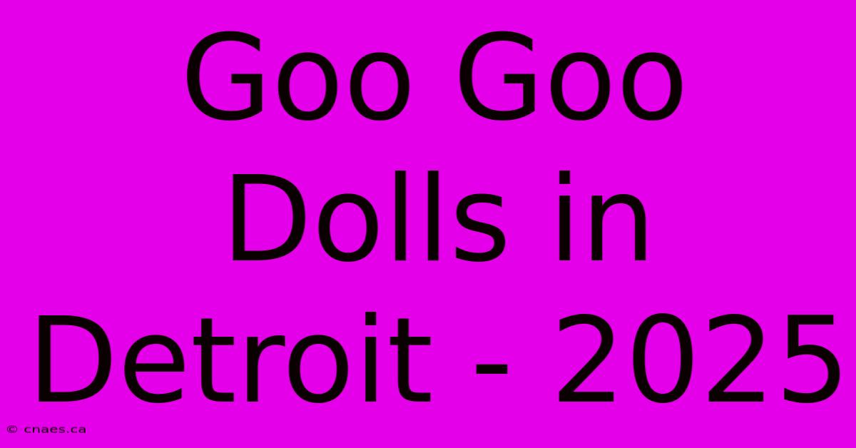 Goo Goo Dolls In Detroit - 2025