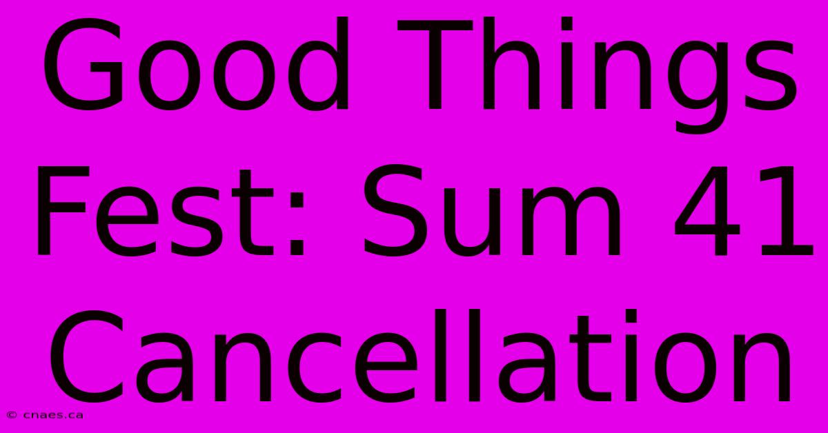 Good Things Fest: Sum 41 Cancellation