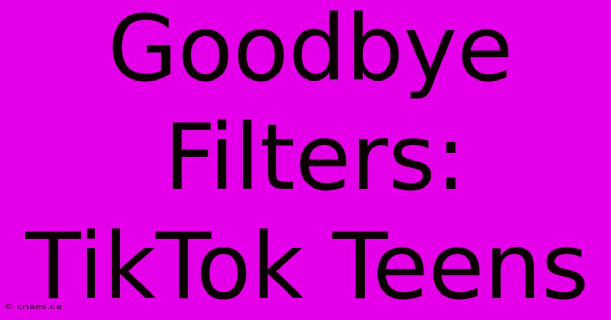 Goodbye Filters: TikTok Teens