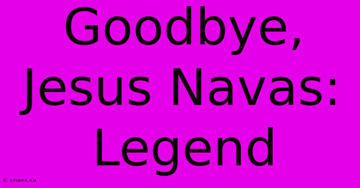 Goodbye, Jesus Navas: Legend