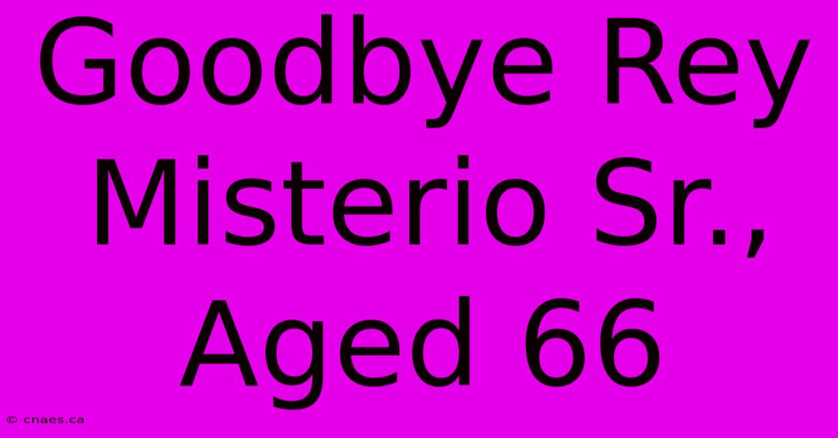 Goodbye Rey Misterio Sr., Aged 66