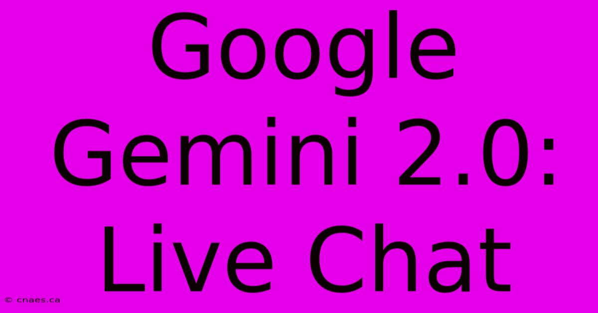 Google Gemini 2.0:  Live Chat