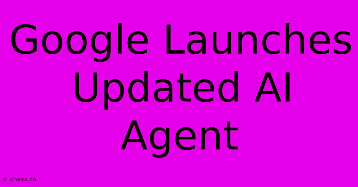 Google Launches Updated AI Agent