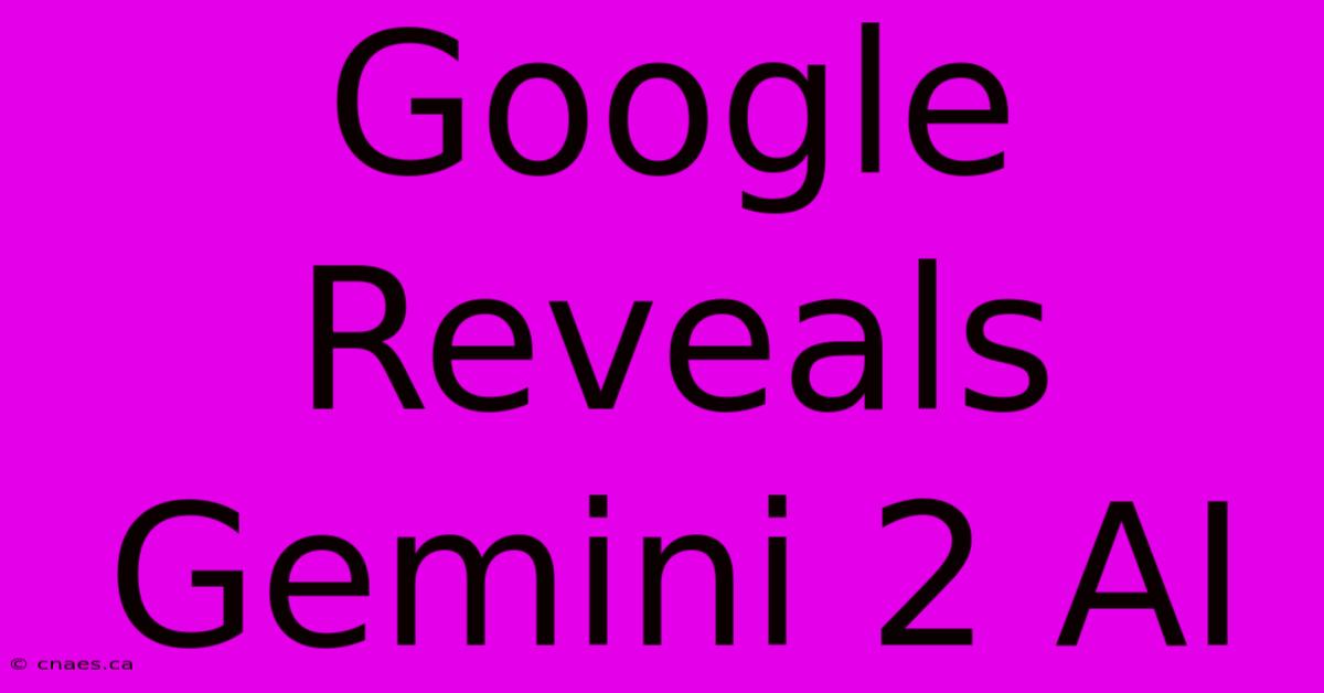 Google Reveals Gemini 2 AI