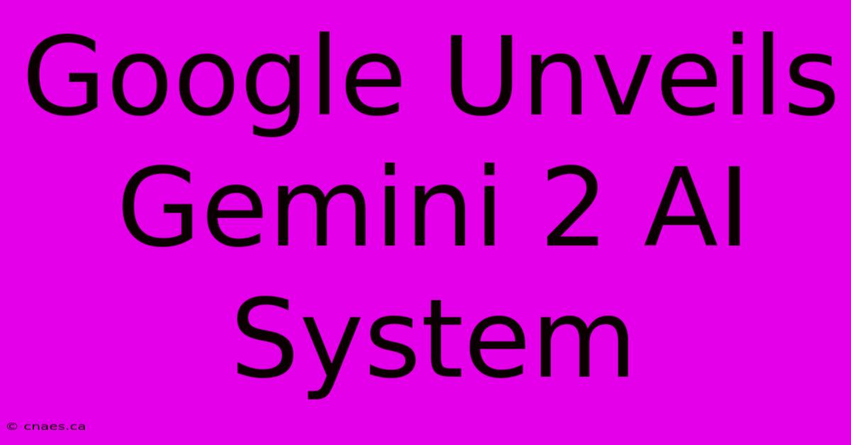 Google Unveils Gemini 2 AI System