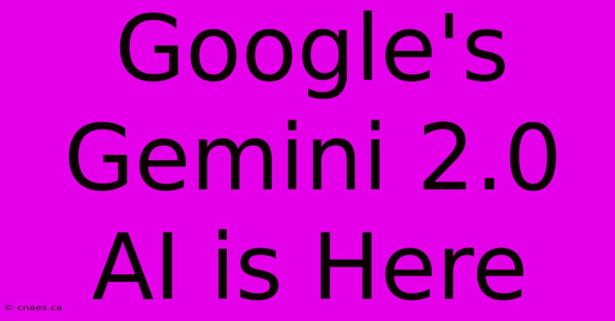 Google's Gemini 2.0 AI Is Here