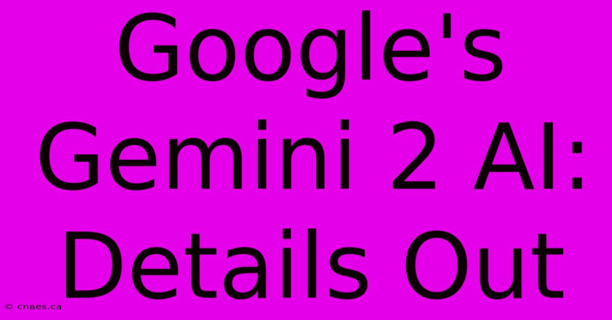 Google's Gemini 2 AI: Details Out