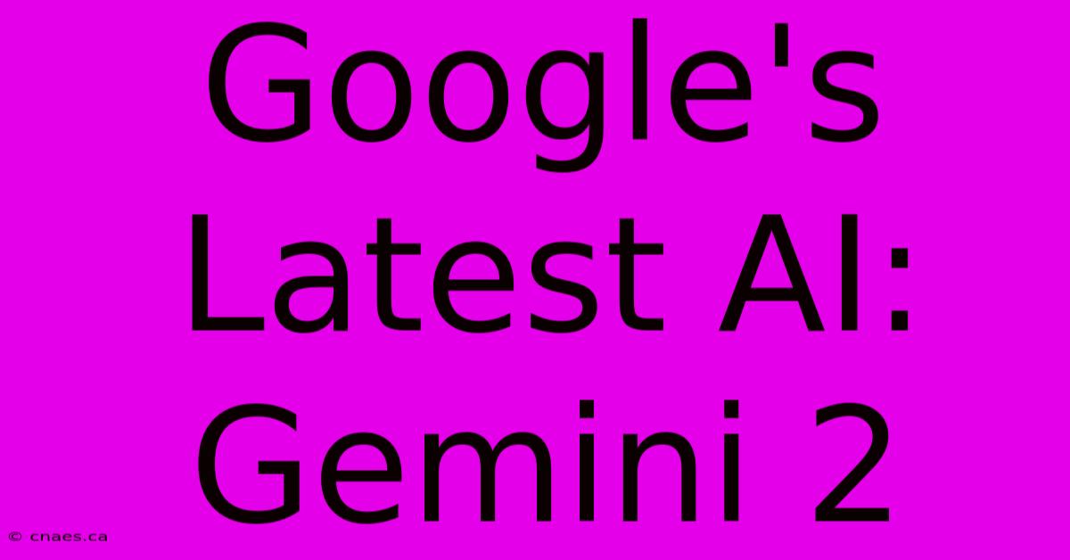 Google's Latest AI: Gemini 2