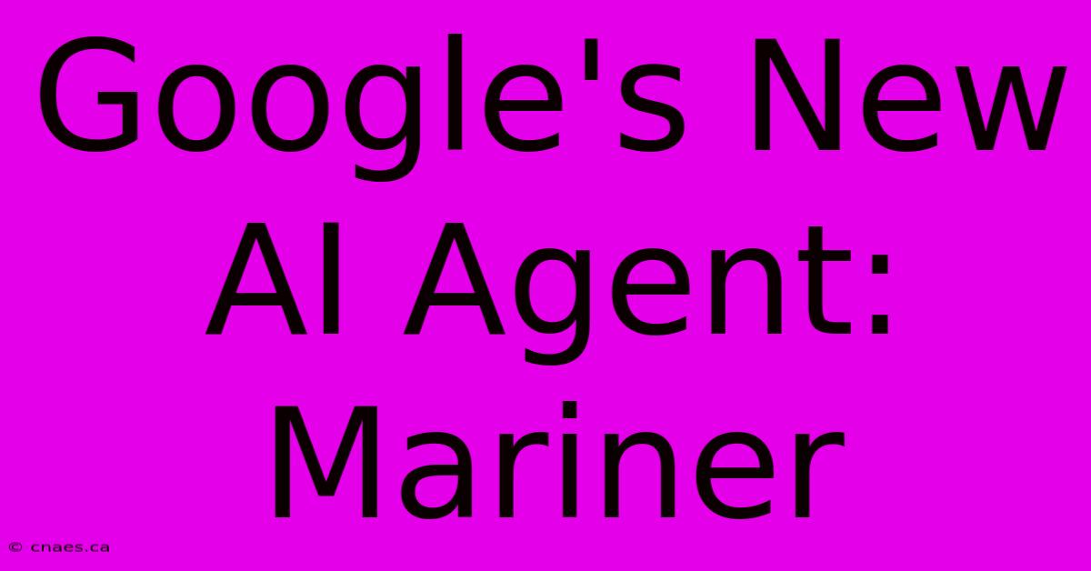 Google's New AI Agent: Mariner