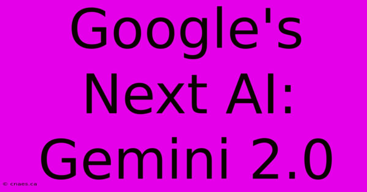 Google's Next AI: Gemini 2.0