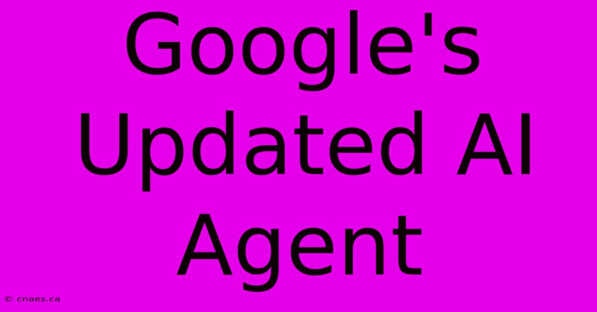 Google's Updated AI Agent