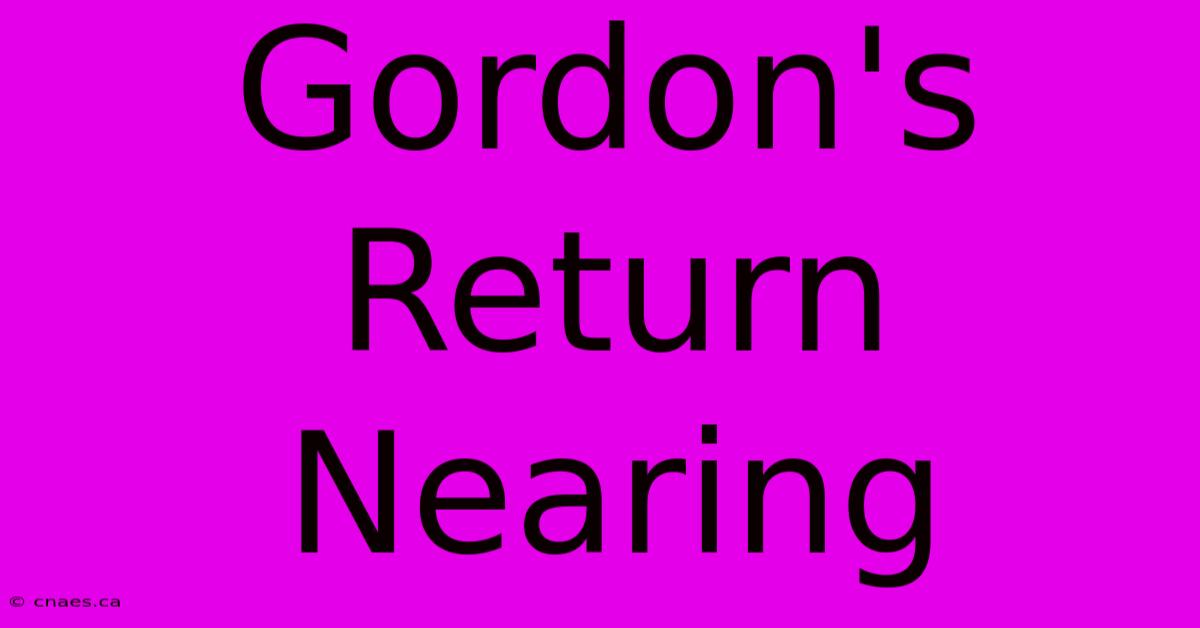 Gordon's Return Nearing