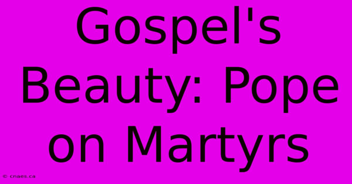 Gospel's Beauty: Pope On Martyrs