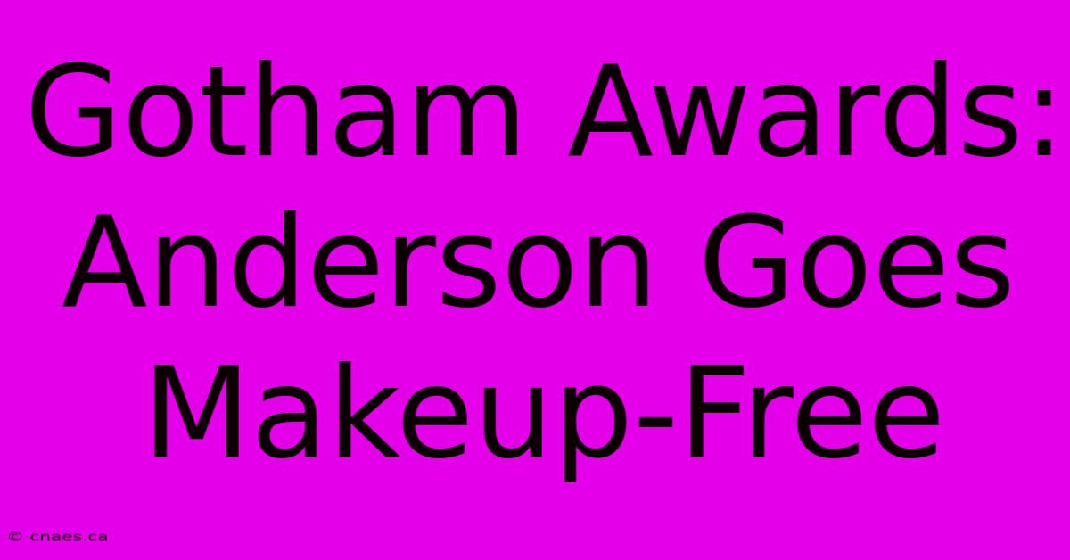 Gotham Awards: Anderson Goes Makeup-Free