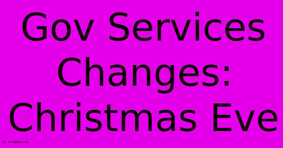 Gov Services Changes: Christmas Eve