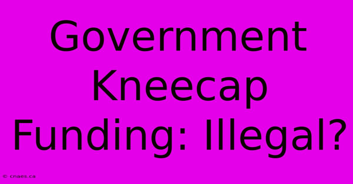 Government Kneecap Funding: Illegal?