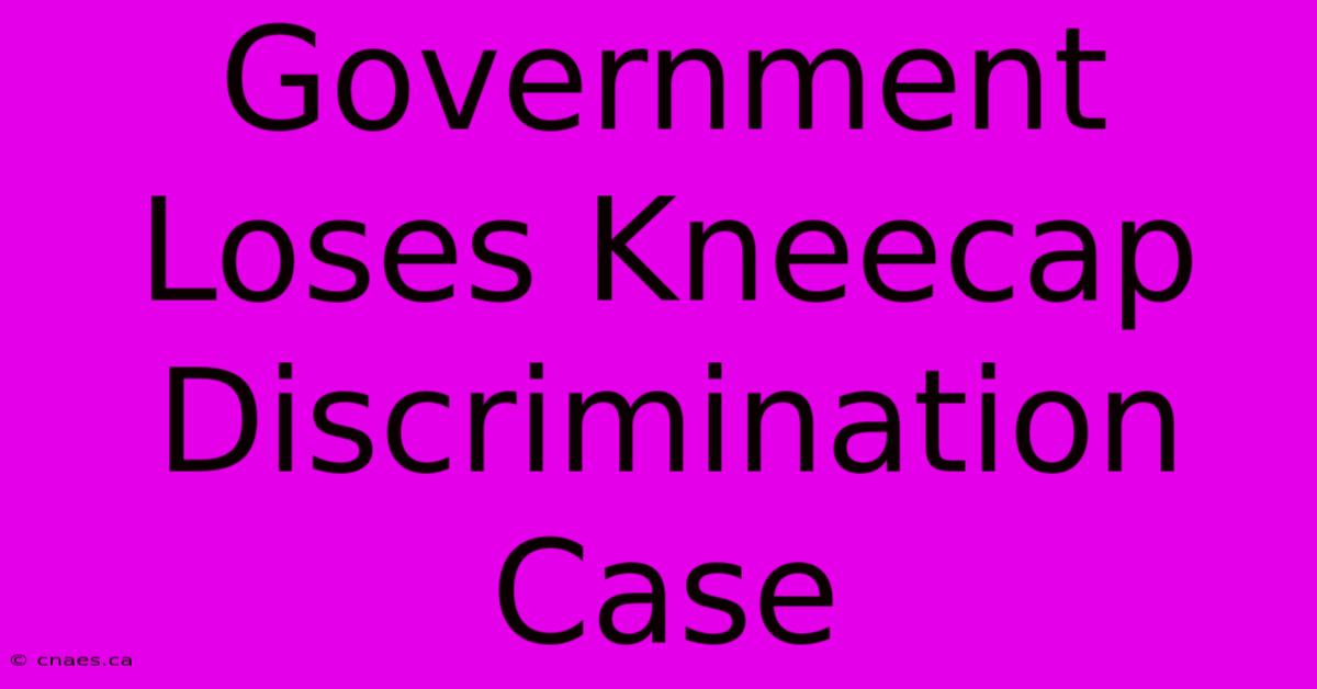 Government Loses Kneecap Discrimination Case