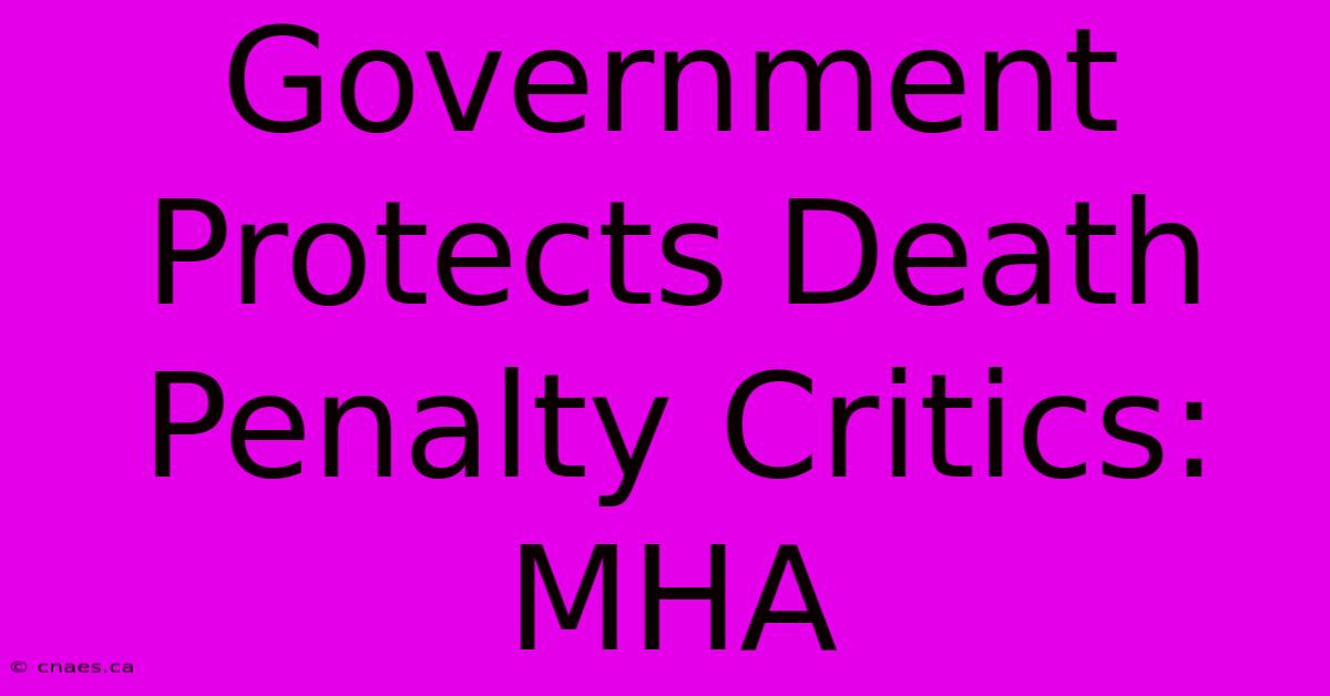 Government Protects Death Penalty Critics: MHA