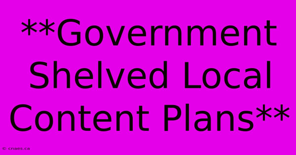 **Government Shelved Local Content Plans**