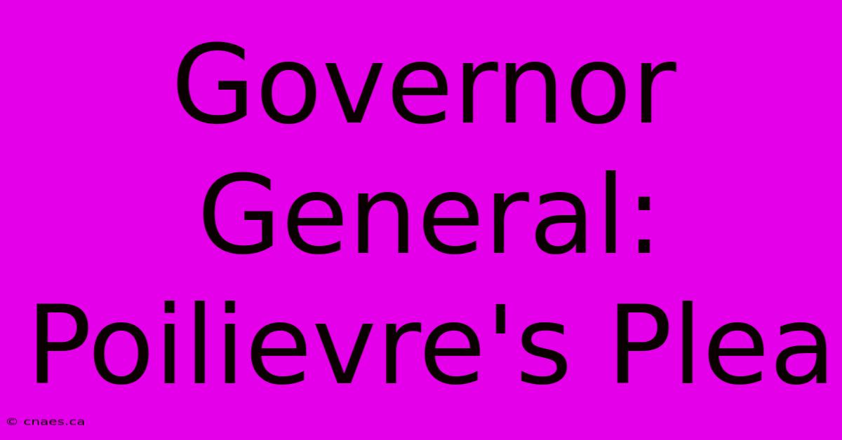 Governor General: Poilievre's Plea