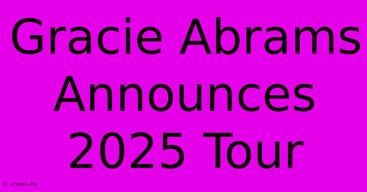 Gracie Abrams Announces 2025 Tour