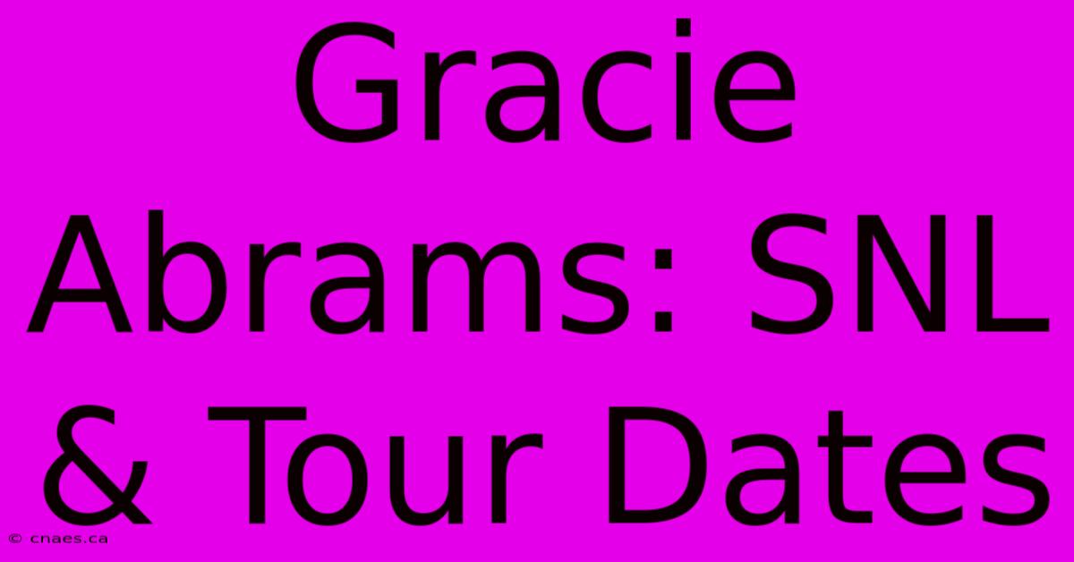 Gracie Abrams: SNL & Tour Dates