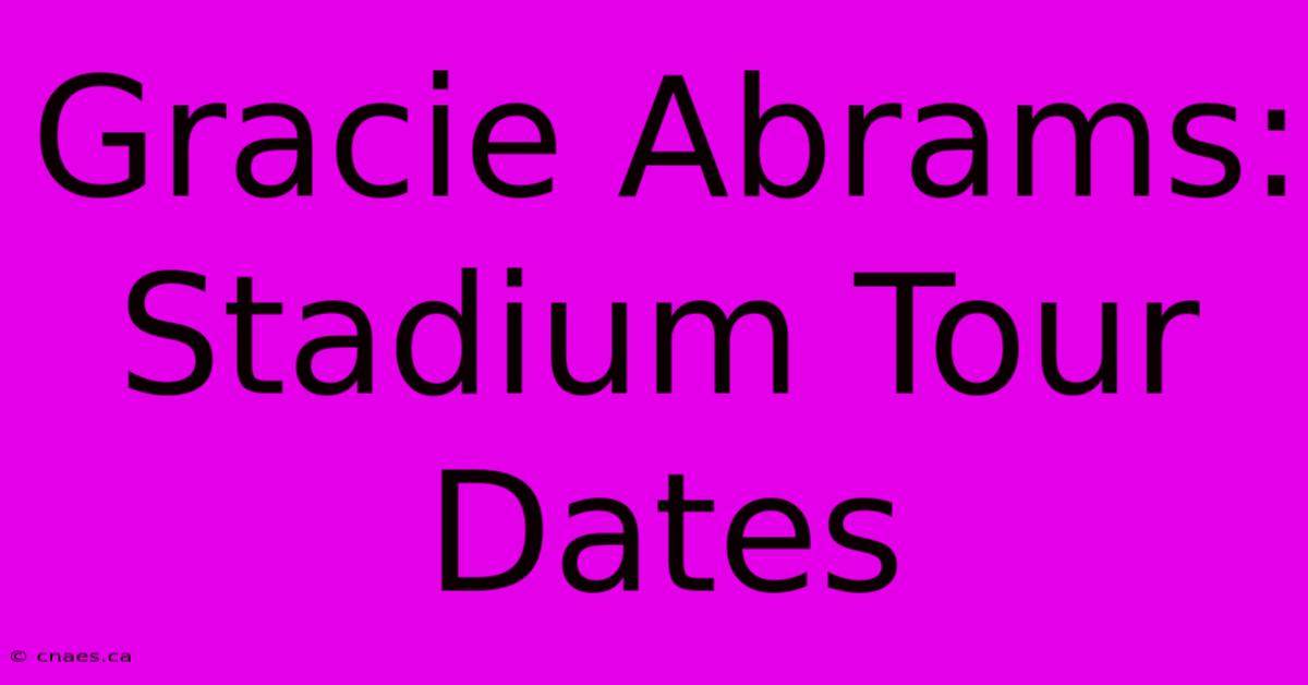 Gracie Abrams: Stadium Tour Dates