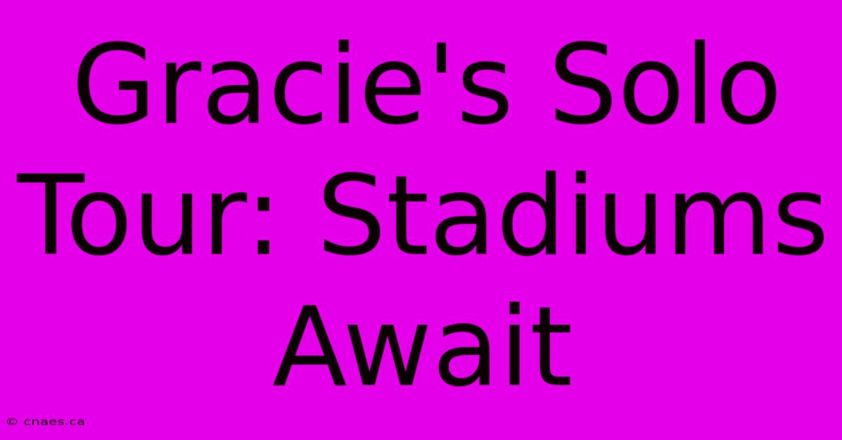 Gracie's Solo Tour: Stadiums Await